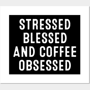 Stressed, Blessed, and Coffee Obsessed Posters and Art